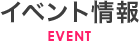 イベント情報 EVENT