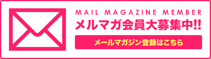 メルマガ会員大募集中!! メールマガジン登録はこちら